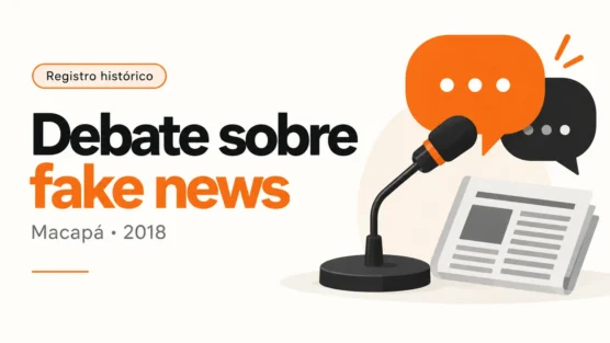 Combate às fake news: debate em Macapá anunciado em 2018